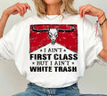 I Ain’t First Class But I Ain’t White Trash Shirt – Graphic Tee, Long Sleeve & Crewneck.
