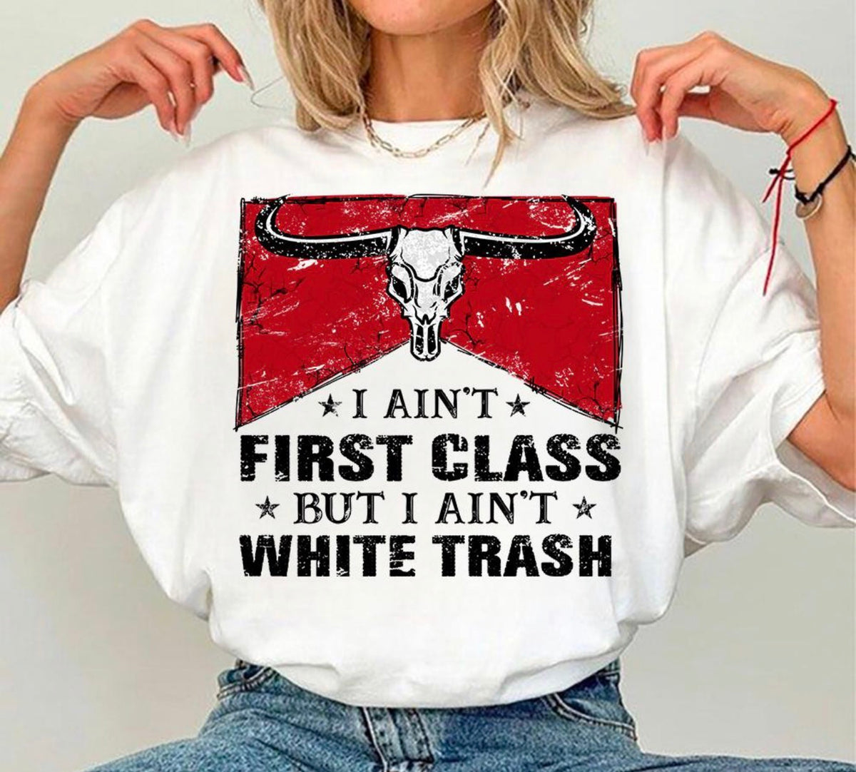 I Ain’t First Class But I Ain’t White Trash Shirt – Graphic Tee, Long Sleeve & Crewneck.